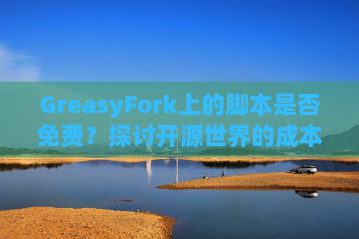 GreasyFork上的脚本是否免费？探讨开源世界的成本与收益